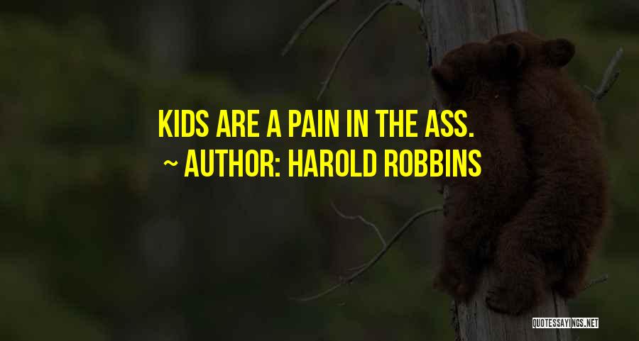 Harold Robbins Quotes: Kids Are A Pain In The Ass.