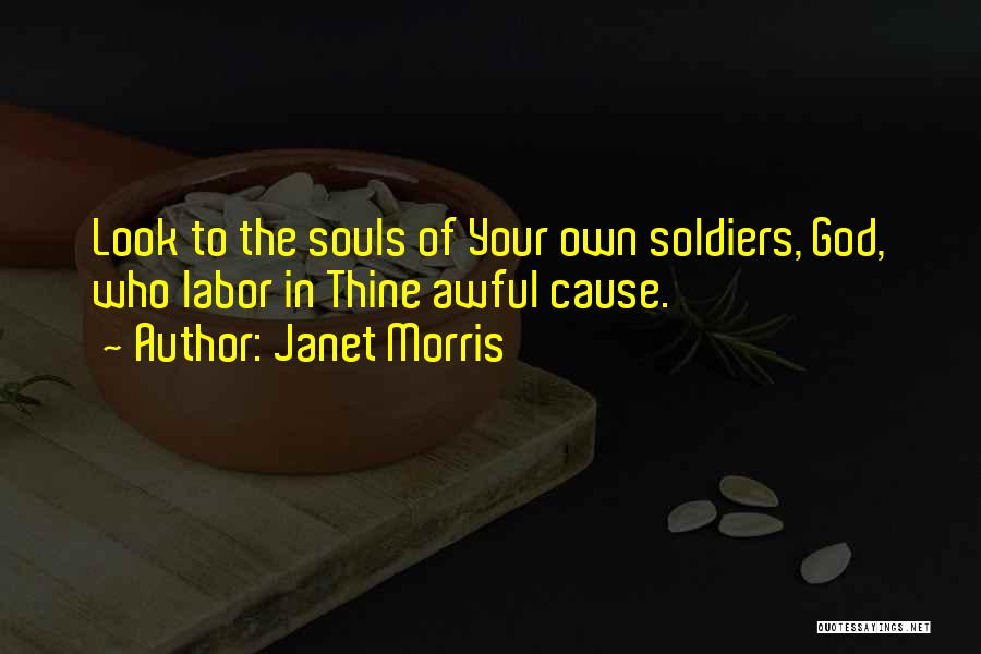 Janet Morris Quotes: Look To The Souls Of Your Own Soldiers, God, Who Labor In Thine Awful Cause.