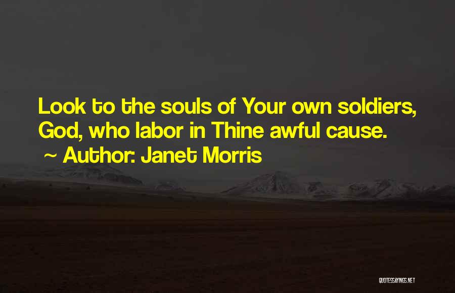 Janet Morris Quotes: Look To The Souls Of Your Own Soldiers, God, Who Labor In Thine Awful Cause.