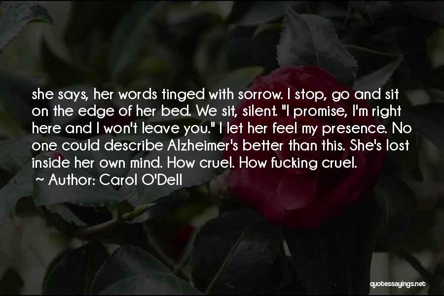 Carol O'Dell Quotes: She Says, Her Words Tinged With Sorrow. I Stop, Go And Sit On The Edge Of Her Bed. We Sit,