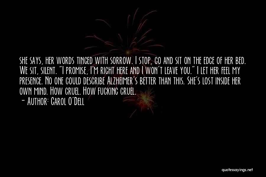 Carol O'Dell Quotes: She Says, Her Words Tinged With Sorrow. I Stop, Go And Sit On The Edge Of Her Bed. We Sit,