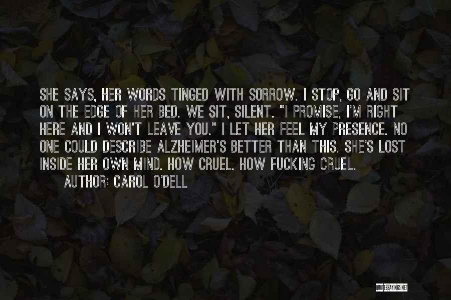 Carol O'Dell Quotes: She Says, Her Words Tinged With Sorrow. I Stop, Go And Sit On The Edge Of Her Bed. We Sit,