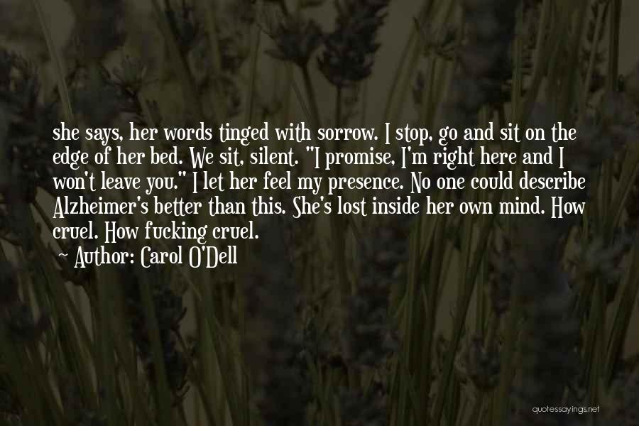 Carol O'Dell Quotes: She Says, Her Words Tinged With Sorrow. I Stop, Go And Sit On The Edge Of Her Bed. We Sit,