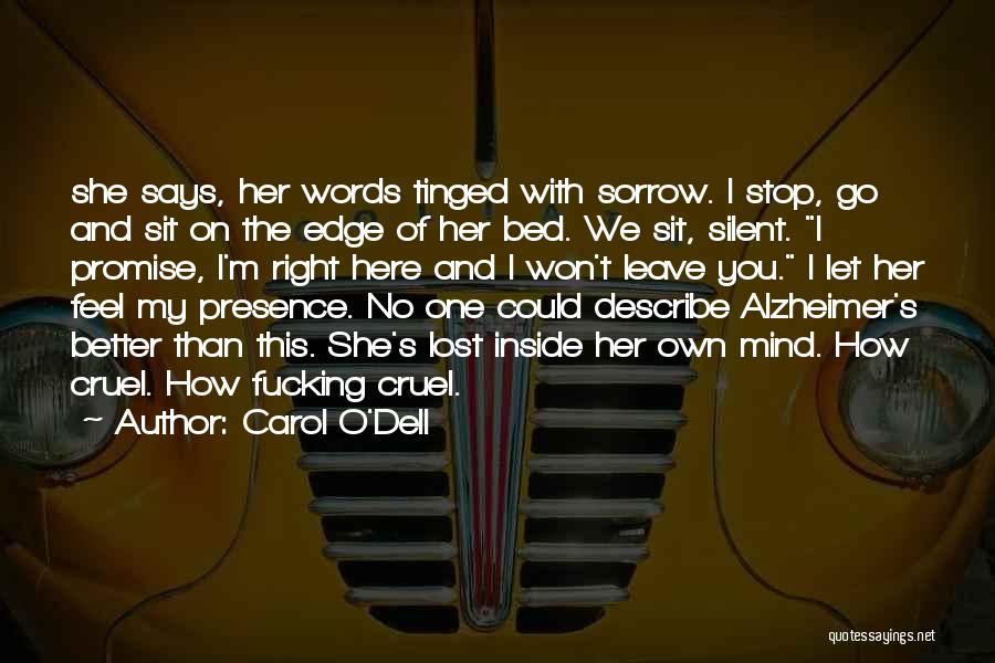 Carol O'Dell Quotes: She Says, Her Words Tinged With Sorrow. I Stop, Go And Sit On The Edge Of Her Bed. We Sit,