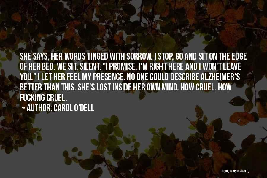 Carol O'Dell Quotes: She Says, Her Words Tinged With Sorrow. I Stop, Go And Sit On The Edge Of Her Bed. We Sit,