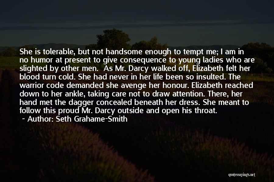 Seth Grahame-Smith Quotes: She Is Tolerable, But Not Handsome Enough To Tempt Me; I Am In No Humor At Present To Give Consequence