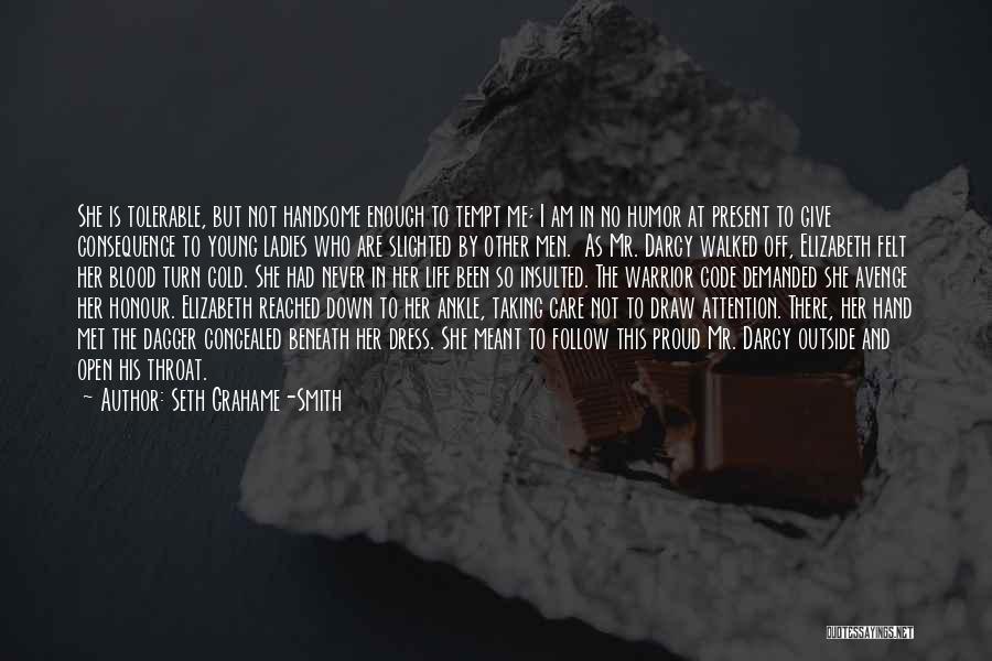 Seth Grahame-Smith Quotes: She Is Tolerable, But Not Handsome Enough To Tempt Me; I Am In No Humor At Present To Give Consequence