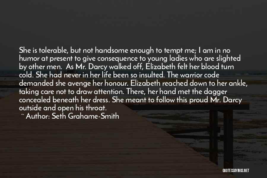 Seth Grahame-Smith Quotes: She Is Tolerable, But Not Handsome Enough To Tempt Me; I Am In No Humor At Present To Give Consequence