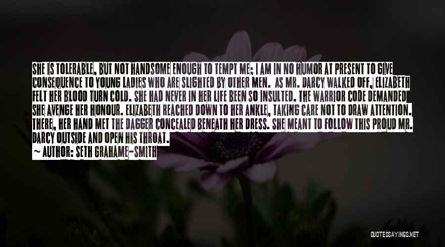 Seth Grahame-Smith Quotes: She Is Tolerable, But Not Handsome Enough To Tempt Me; I Am In No Humor At Present To Give Consequence