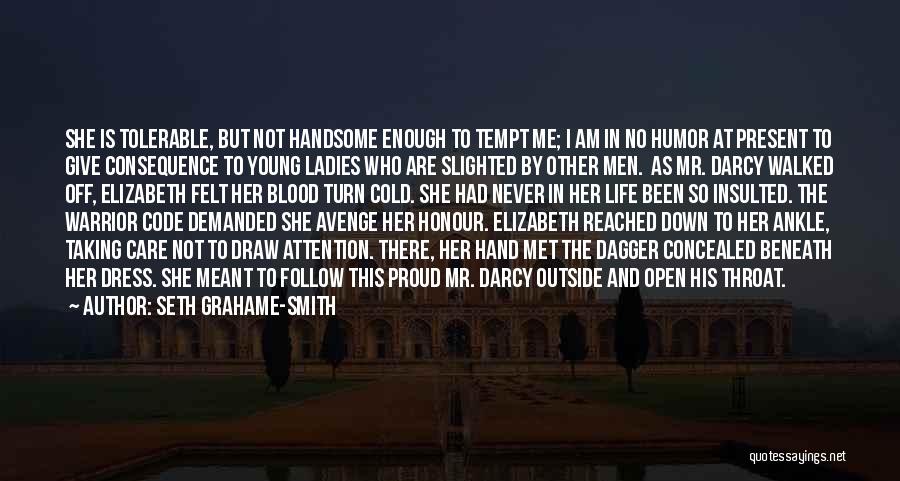 Seth Grahame-Smith Quotes: She Is Tolerable, But Not Handsome Enough To Tempt Me; I Am In No Humor At Present To Give Consequence