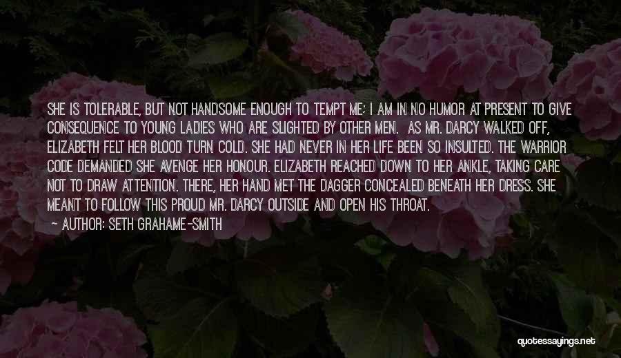 Seth Grahame-Smith Quotes: She Is Tolerable, But Not Handsome Enough To Tempt Me; I Am In No Humor At Present To Give Consequence