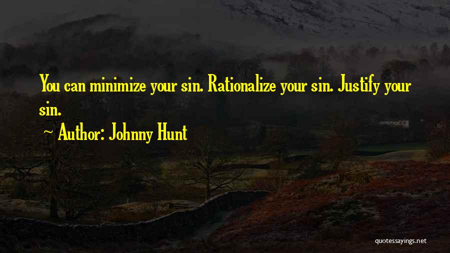 Johnny Hunt Quotes: You Can Minimize Your Sin. Rationalize Your Sin. Justify Your Sin.