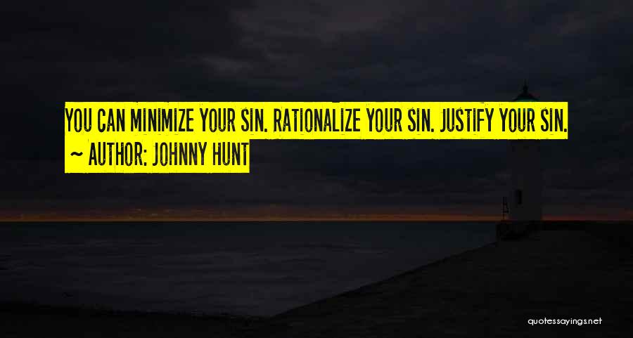 Johnny Hunt Quotes: You Can Minimize Your Sin. Rationalize Your Sin. Justify Your Sin.