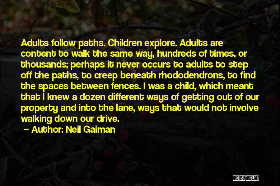 Neil Gaiman Quotes: Adults Follow Paths. Children Explore. Adults Are Content To Walk The Same Way, Hundreds Of Times, Or Thousands; Perhaps It