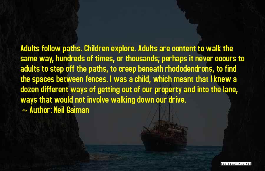 Neil Gaiman Quotes: Adults Follow Paths. Children Explore. Adults Are Content To Walk The Same Way, Hundreds Of Times, Or Thousands; Perhaps It