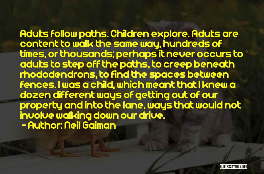 Neil Gaiman Quotes: Adults Follow Paths. Children Explore. Adults Are Content To Walk The Same Way, Hundreds Of Times, Or Thousands; Perhaps It