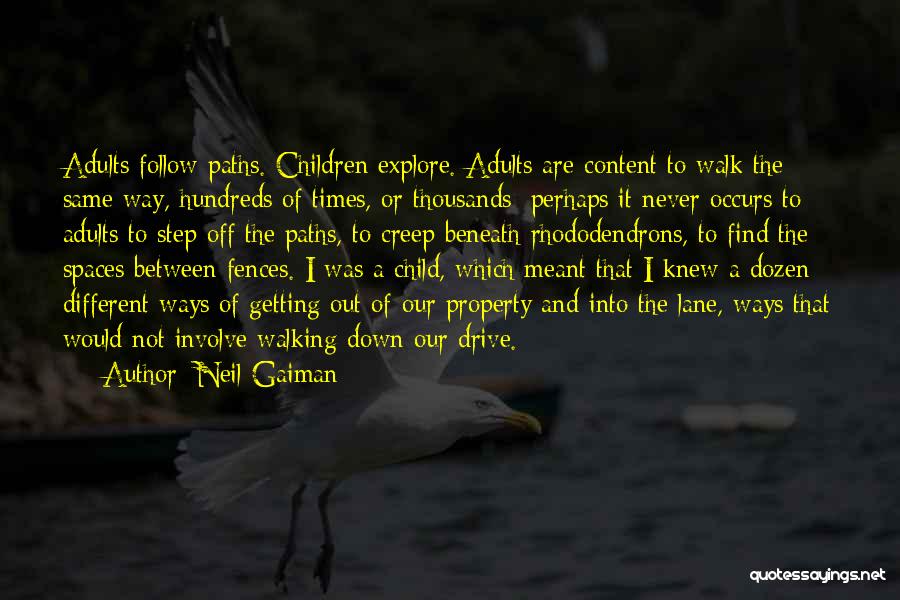 Neil Gaiman Quotes: Adults Follow Paths. Children Explore. Adults Are Content To Walk The Same Way, Hundreds Of Times, Or Thousands; Perhaps It