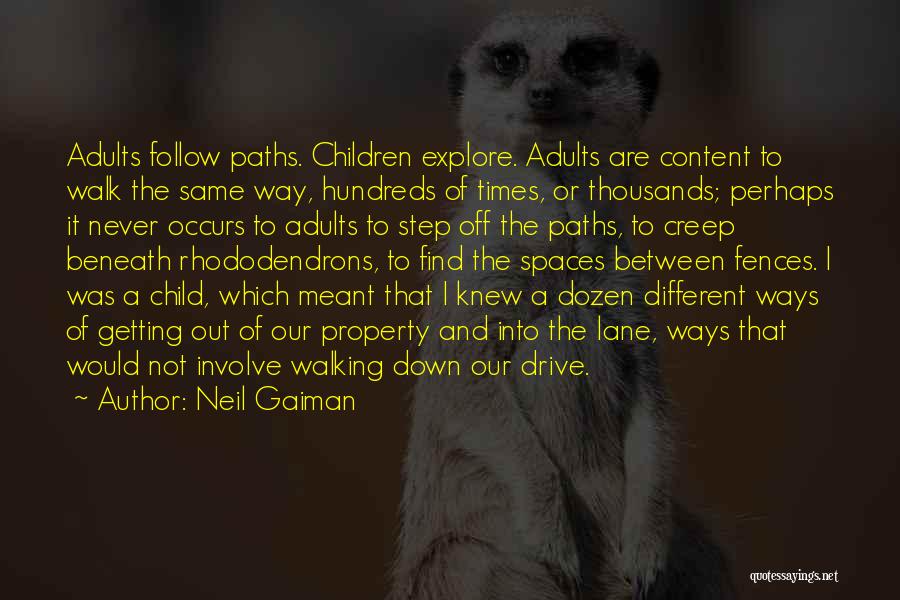 Neil Gaiman Quotes: Adults Follow Paths. Children Explore. Adults Are Content To Walk The Same Way, Hundreds Of Times, Or Thousands; Perhaps It