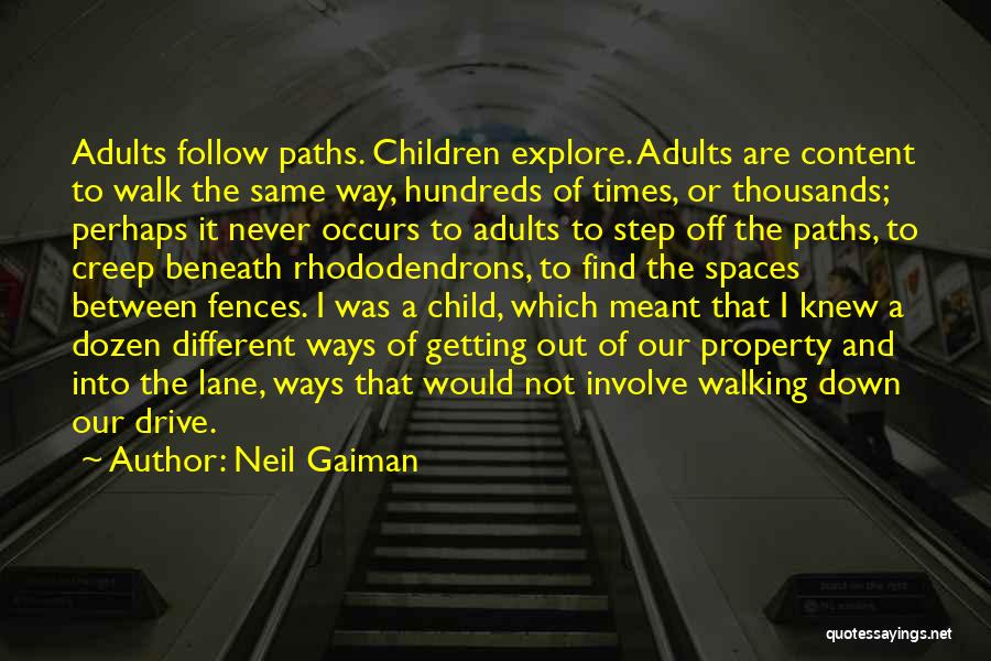 Neil Gaiman Quotes: Adults Follow Paths. Children Explore. Adults Are Content To Walk The Same Way, Hundreds Of Times, Or Thousands; Perhaps It
