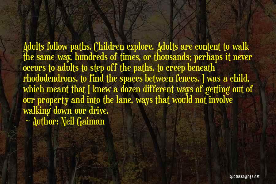 Neil Gaiman Quotes: Adults Follow Paths. Children Explore. Adults Are Content To Walk The Same Way, Hundreds Of Times, Or Thousands; Perhaps It