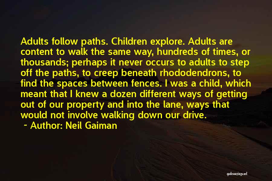 Neil Gaiman Quotes: Adults Follow Paths. Children Explore. Adults Are Content To Walk The Same Way, Hundreds Of Times, Or Thousands; Perhaps It