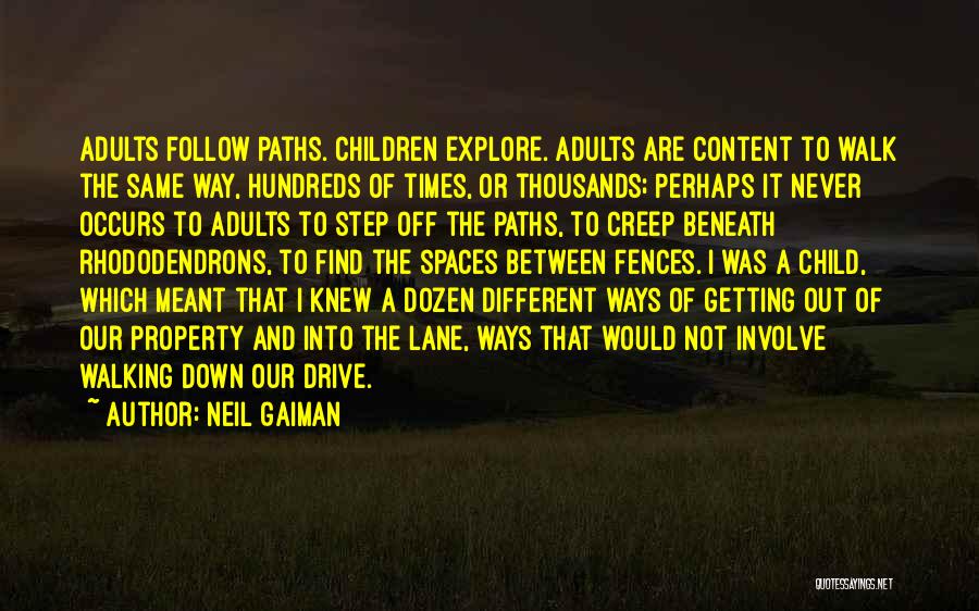 Neil Gaiman Quotes: Adults Follow Paths. Children Explore. Adults Are Content To Walk The Same Way, Hundreds Of Times, Or Thousands; Perhaps It