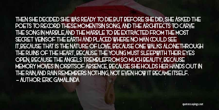 Eric Gamalinda Quotes: Then She Decided She Was Ready To Die.but Before She Did, She Asked The Poets To Record These Momentsin Song,