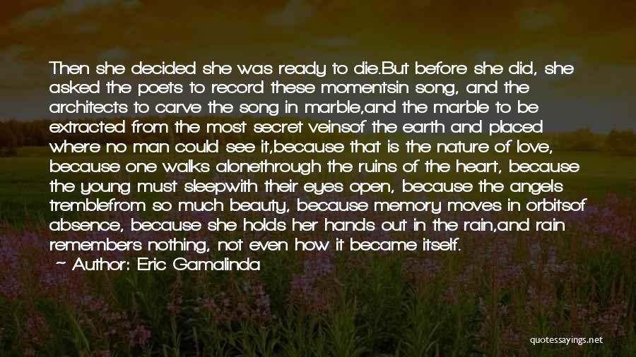 Eric Gamalinda Quotes: Then She Decided She Was Ready To Die.but Before She Did, She Asked The Poets To Record These Momentsin Song,