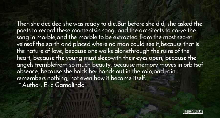 Eric Gamalinda Quotes: Then She Decided She Was Ready To Die.but Before She Did, She Asked The Poets To Record These Momentsin Song,