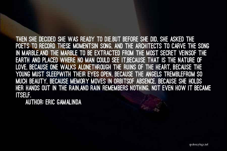 Eric Gamalinda Quotes: Then She Decided She Was Ready To Die.but Before She Did, She Asked The Poets To Record These Momentsin Song,