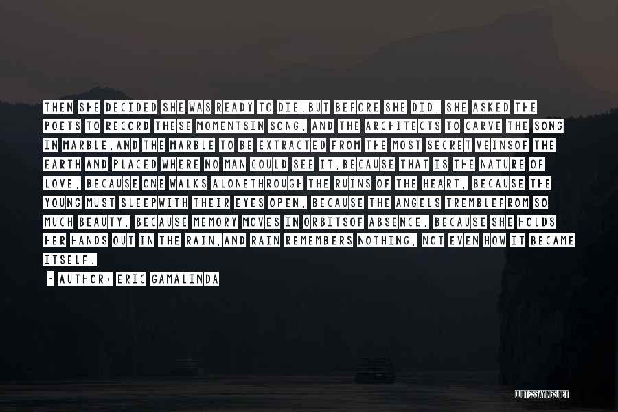 Eric Gamalinda Quotes: Then She Decided She Was Ready To Die.but Before She Did, She Asked The Poets To Record These Momentsin Song,