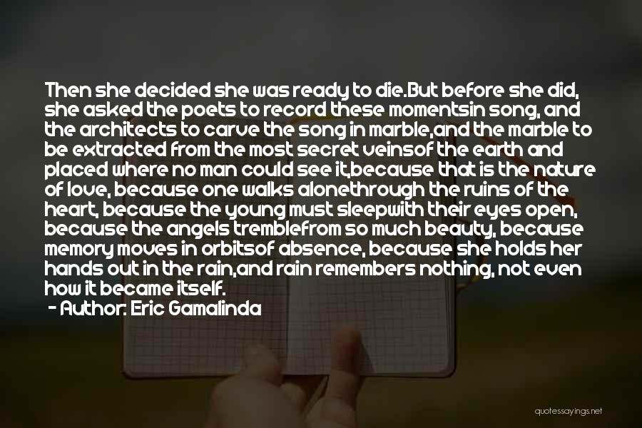 Eric Gamalinda Quotes: Then She Decided She Was Ready To Die.but Before She Did, She Asked The Poets To Record These Momentsin Song,