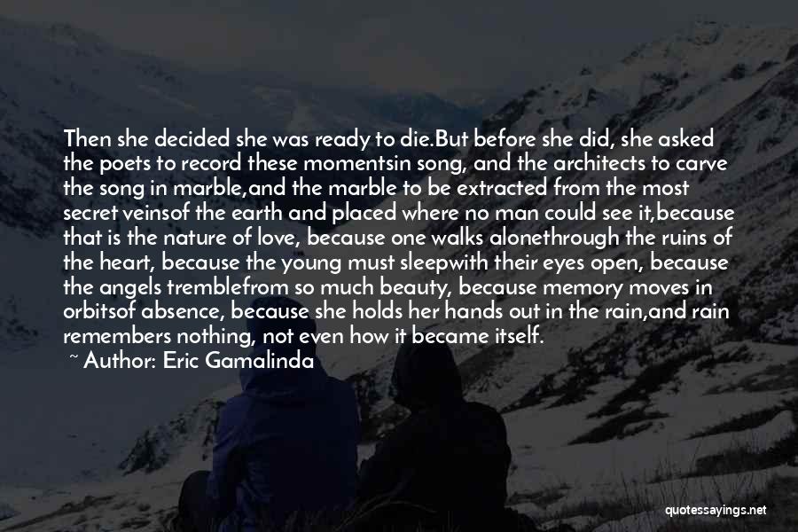 Eric Gamalinda Quotes: Then She Decided She Was Ready To Die.but Before She Did, She Asked The Poets To Record These Momentsin Song,