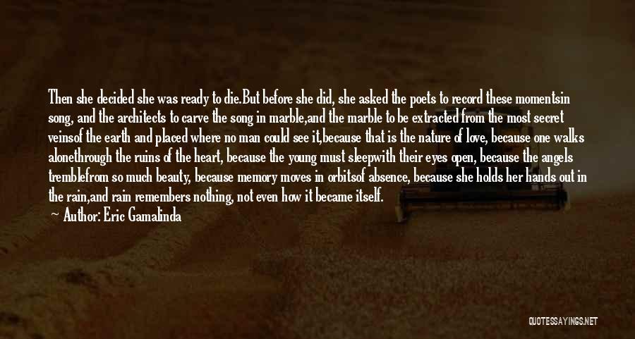 Eric Gamalinda Quotes: Then She Decided She Was Ready To Die.but Before She Did, She Asked The Poets To Record These Momentsin Song,