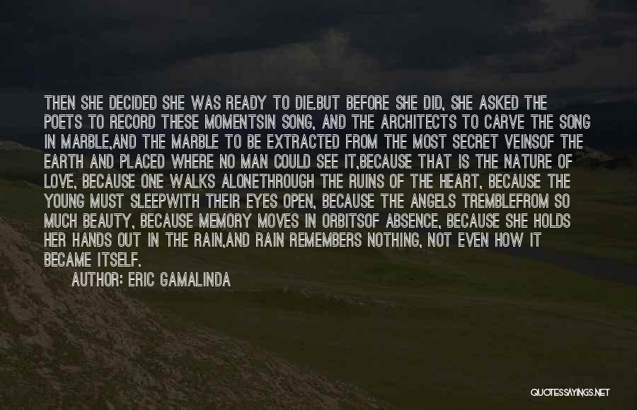 Eric Gamalinda Quotes: Then She Decided She Was Ready To Die.but Before She Did, She Asked The Poets To Record These Momentsin Song,