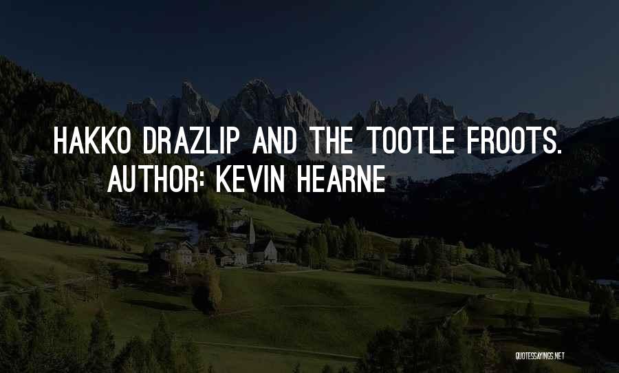 Kevin Hearne Quotes: Hakko Drazlip And The Tootle Froots.