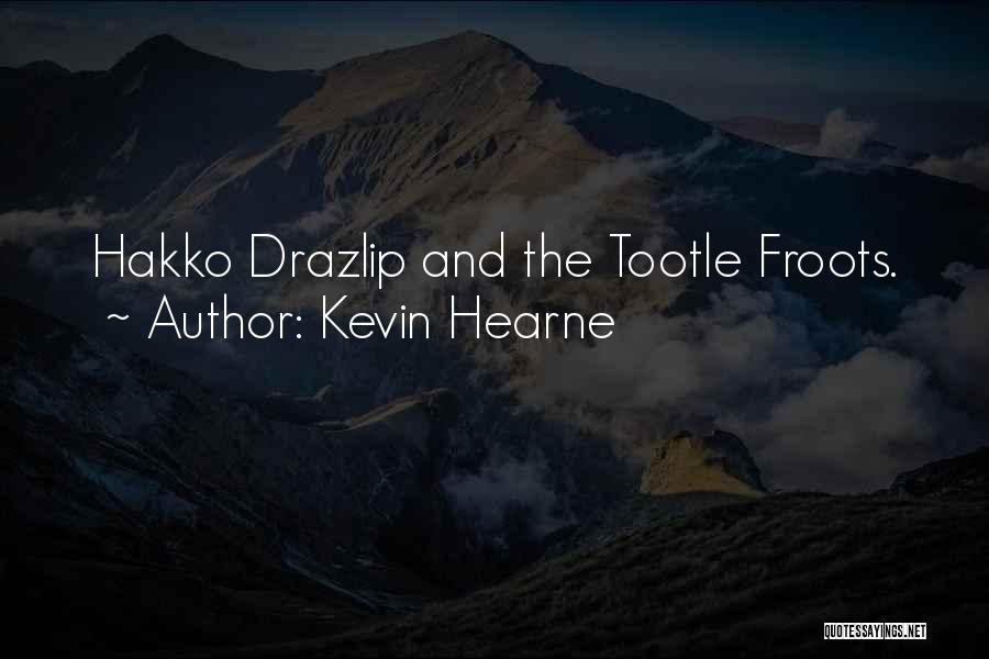 Kevin Hearne Quotes: Hakko Drazlip And The Tootle Froots.