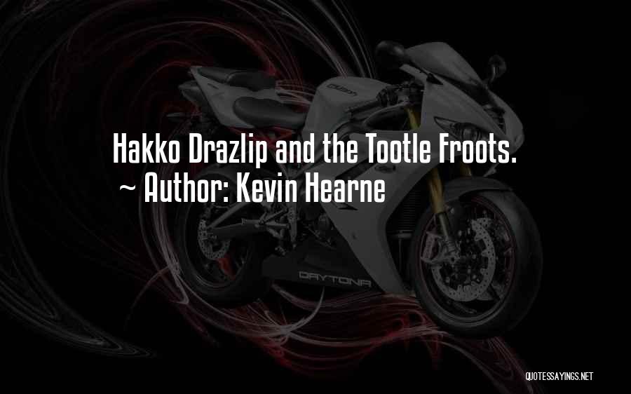 Kevin Hearne Quotes: Hakko Drazlip And The Tootle Froots.