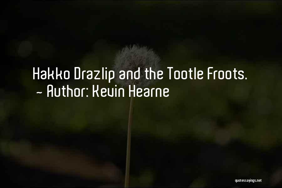 Kevin Hearne Quotes: Hakko Drazlip And The Tootle Froots.