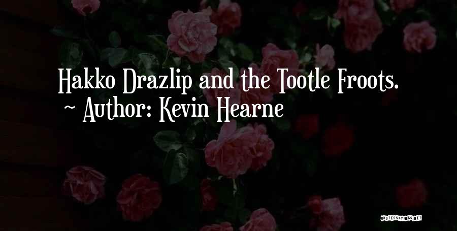 Kevin Hearne Quotes: Hakko Drazlip And The Tootle Froots.