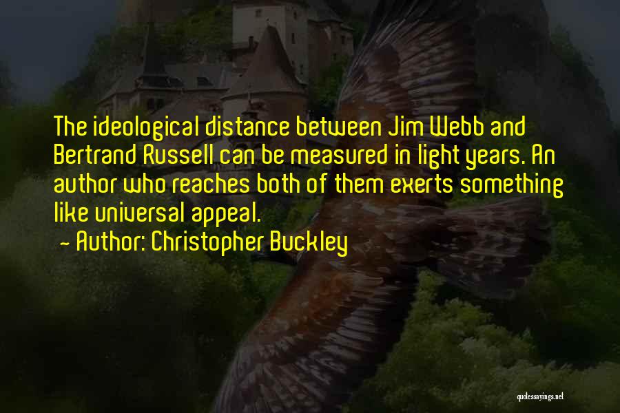 Christopher Buckley Quotes: The Ideological Distance Between Jim Webb And Bertrand Russell Can Be Measured In Light Years. An Author Who Reaches Both