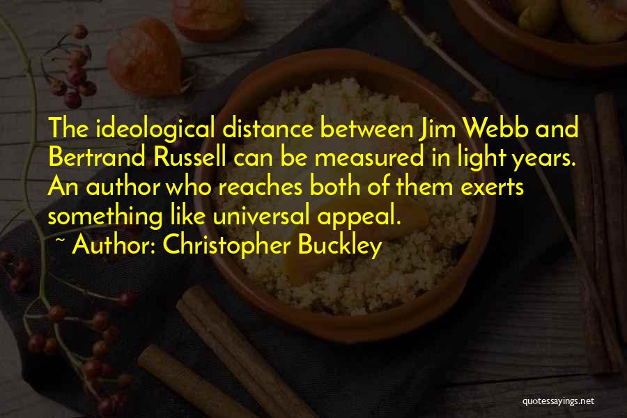 Christopher Buckley Quotes: The Ideological Distance Between Jim Webb And Bertrand Russell Can Be Measured In Light Years. An Author Who Reaches Both