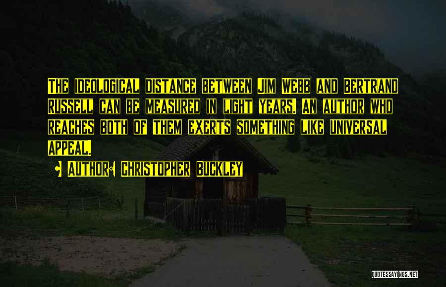 Christopher Buckley Quotes: The Ideological Distance Between Jim Webb And Bertrand Russell Can Be Measured In Light Years. An Author Who Reaches Both