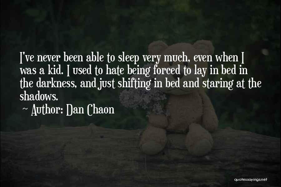 Dan Chaon Quotes: I've Never Been Able To Sleep Very Much, Even When I Was A Kid. I Used To Hate Being Forced