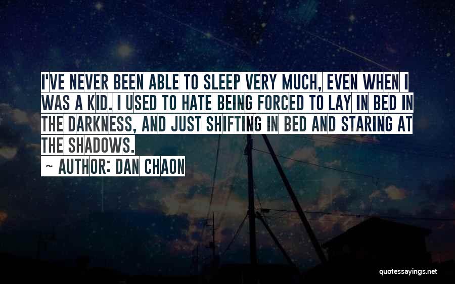 Dan Chaon Quotes: I've Never Been Able To Sleep Very Much, Even When I Was A Kid. I Used To Hate Being Forced