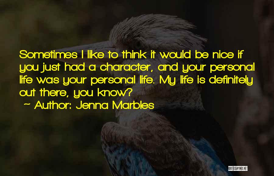 Jenna Marbles Quotes: Sometimes I Like To Think It Would Be Nice If You Just Had A Character, And Your Personal Life Was