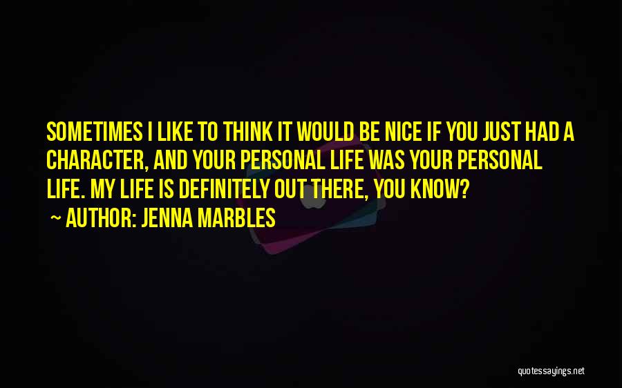 Jenna Marbles Quotes: Sometimes I Like To Think It Would Be Nice If You Just Had A Character, And Your Personal Life Was