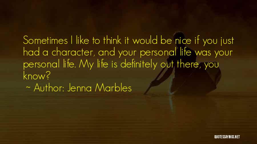 Jenna Marbles Quotes: Sometimes I Like To Think It Would Be Nice If You Just Had A Character, And Your Personal Life Was