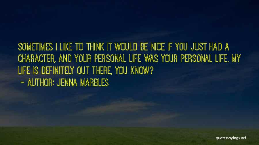 Jenna Marbles Quotes: Sometimes I Like To Think It Would Be Nice If You Just Had A Character, And Your Personal Life Was