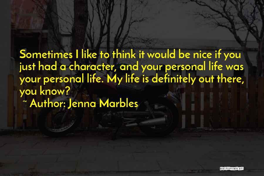 Jenna Marbles Quotes: Sometimes I Like To Think It Would Be Nice If You Just Had A Character, And Your Personal Life Was